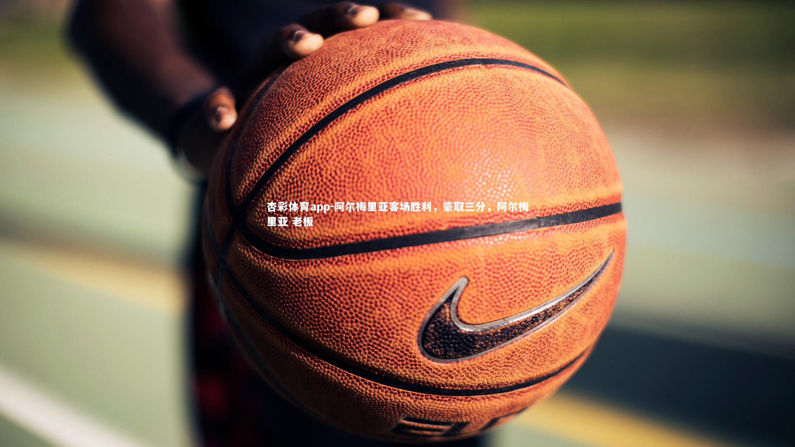 杏彩体育app-阿尔梅里亚客场胜利，豪取三分，阿尔梅里亚 老板