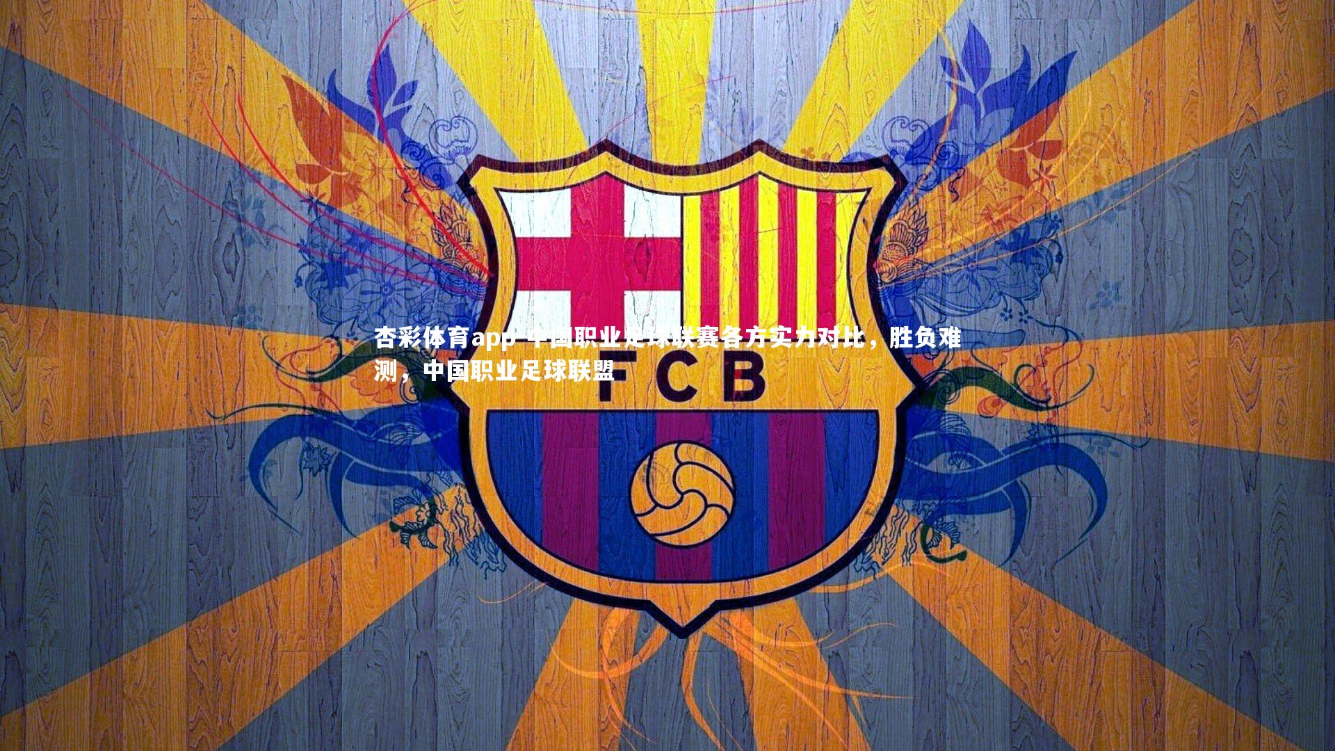 杏彩体育app-中国职业足球联赛各方实力对比，胜负难测，中国职业足球联盟