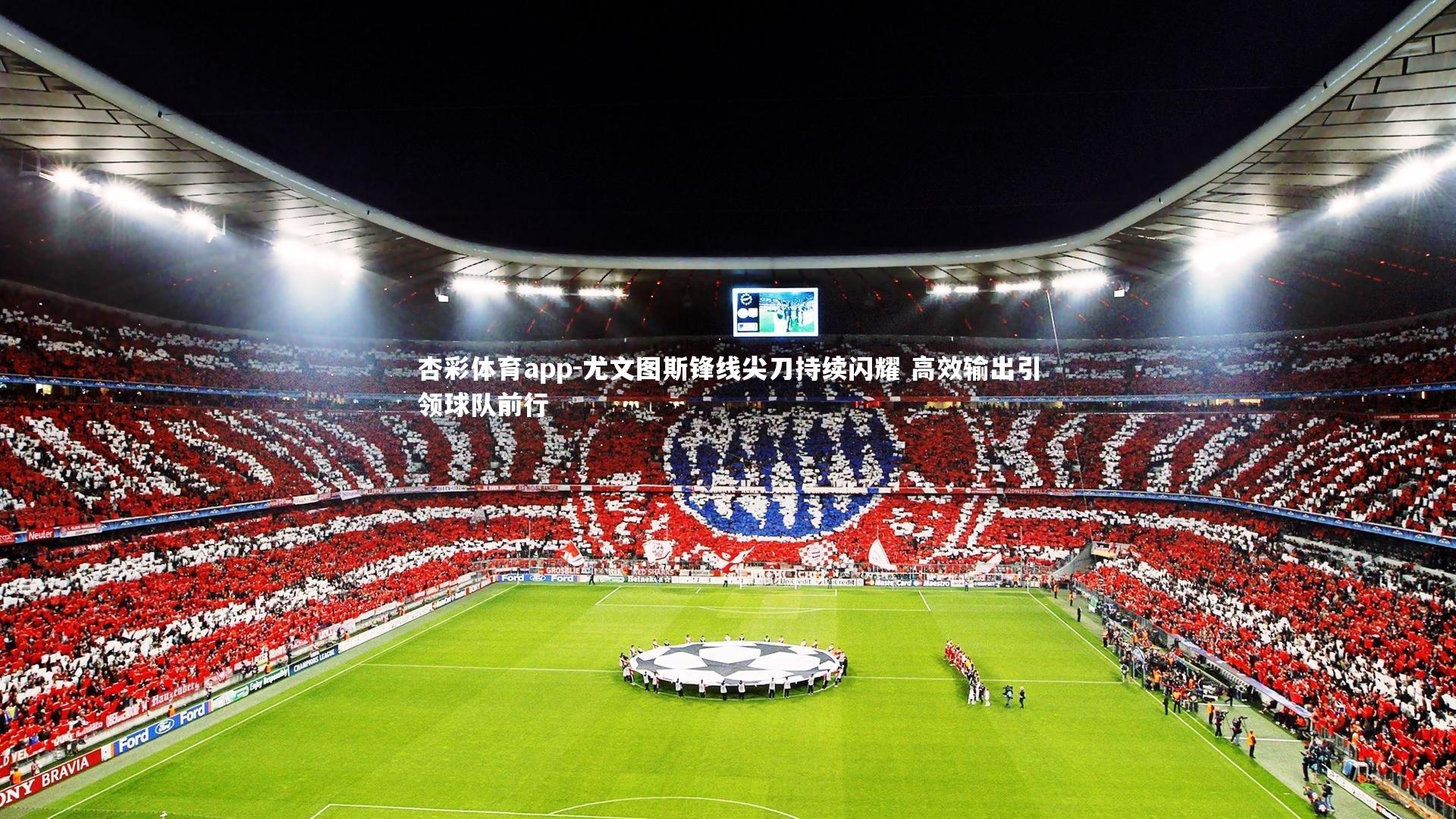 杏彩体育app-尤文图斯锋线尖刀持续闪耀 高效输出引领球队前行